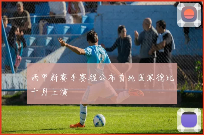 西甲新赛季赛程公布首轮国家德比十月上演