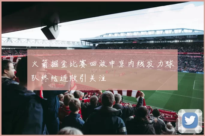 火箭掘金比赛回放申京内线发力球队终结连败引关注