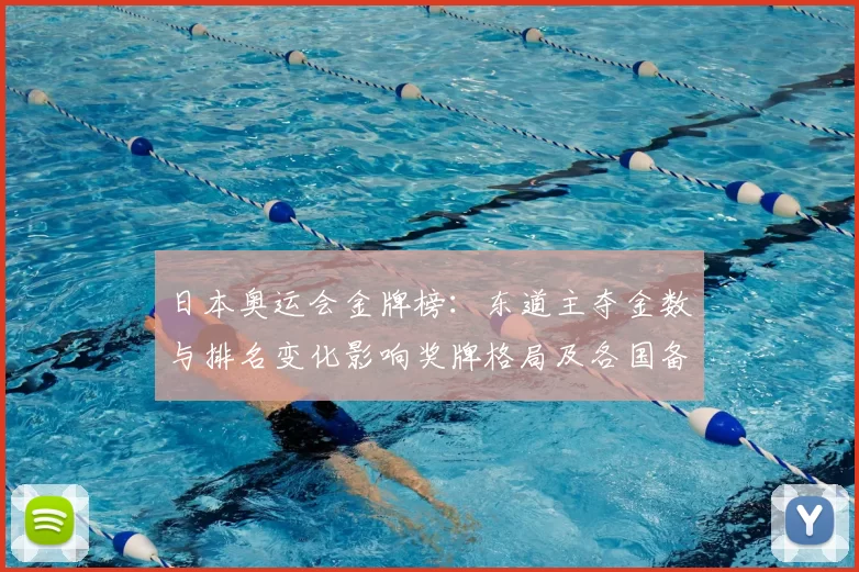 日本奥运会金牌榜：东道主夺金数与排名变化影响奖牌格局及各国备战启示