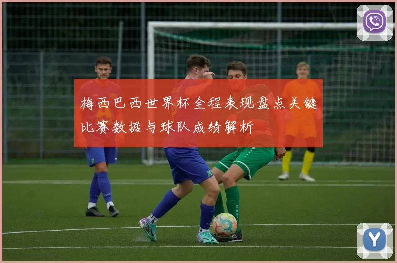 梅西巴西世界杯全程表现盘点关键比赛数据与球队成绩解析