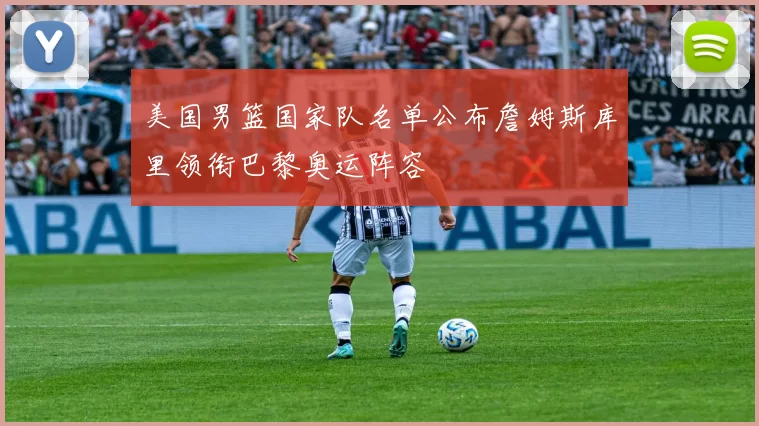 美国男篮国家队名单公布詹姆斯库里领衔巴黎奥运阵容