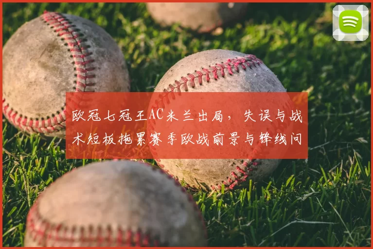 欧冠七冠王AC米兰出局，失误与战术短板拖累赛季欧战前景与锋线问题