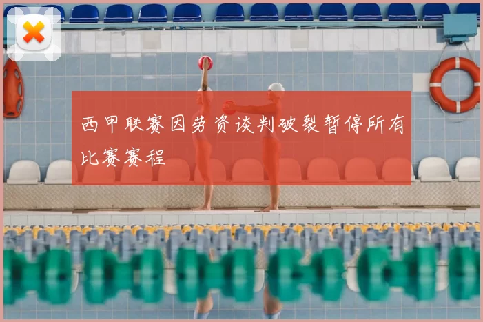 西甲联赛因劳资谈判破裂暂停所有比赛赛程